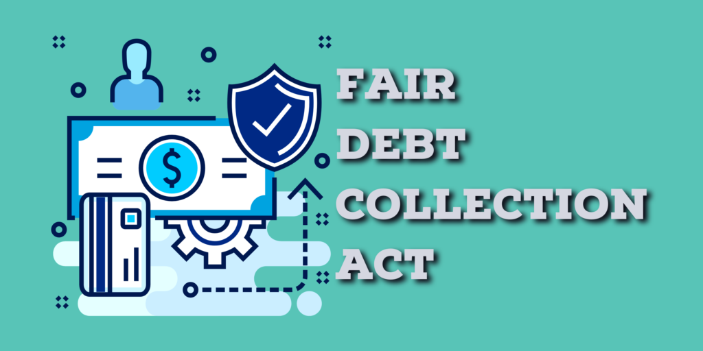 The Fair Debt Collection Practices Act and How It Protects You